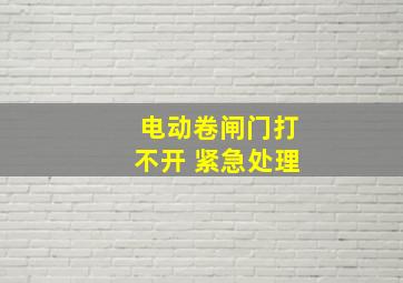 电动卷闸门打不开 紧急处理